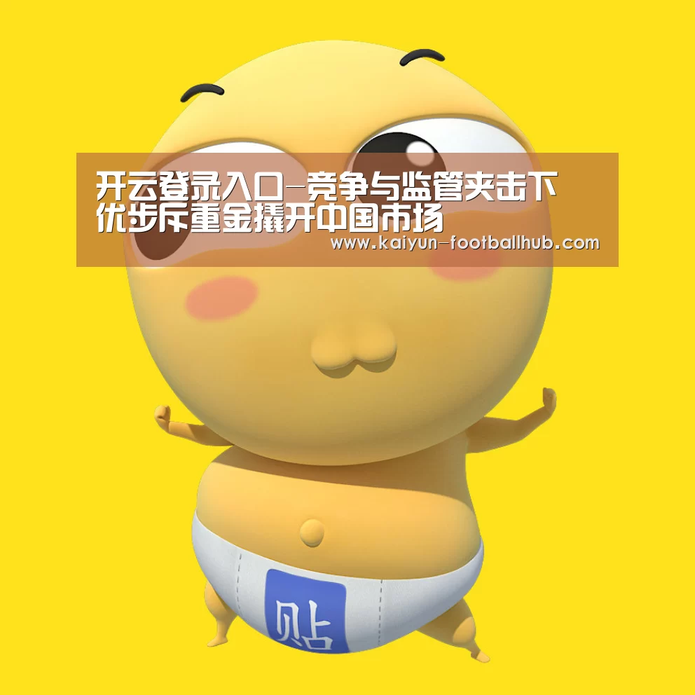 开云登录入口-竞争与监管夹击下 优步斥重金撬开中国市场(图1) 开云登录入口